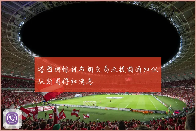 塔图姆惊讶布朗交易未提前通知仅从新闻得知消息