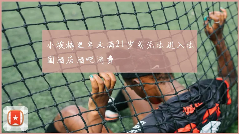 小埃梅里年未满21岁或无法进入法国酒店酒吧消费