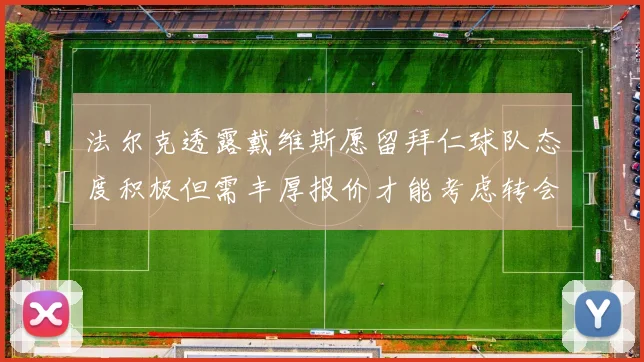 法尔克透露戴维斯愿留拜仁球队态度积极但需丰厚报价才能考虑转会
